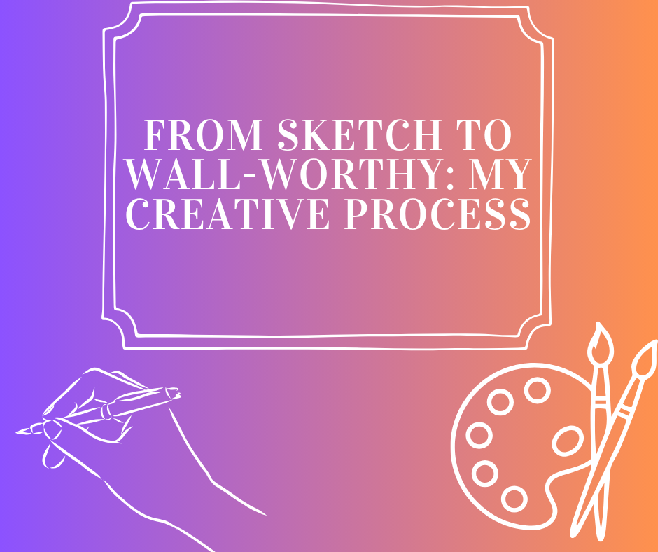 From Sketch To Wall-Worthy: My Creative Process